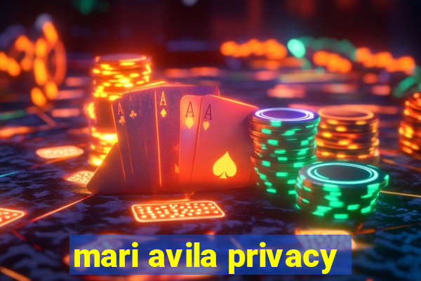 mari avila privacy